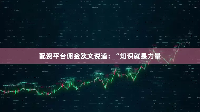 配资平台佣金欧文说道：“知识就是力量