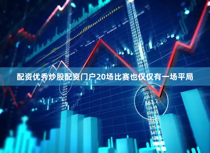 配资优秀炒股配资门户20场比赛也仅仅有一场平局