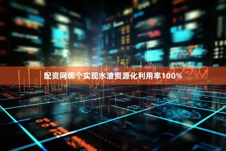 配资网哪个实现水渣资源化利用率100%
