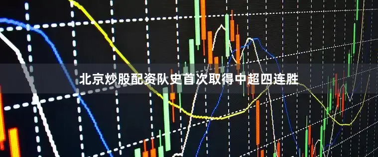 北京炒股配资队史首次取得中超四连胜