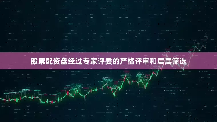 股票配资盘经过专家评委的严格评审和层层筛选