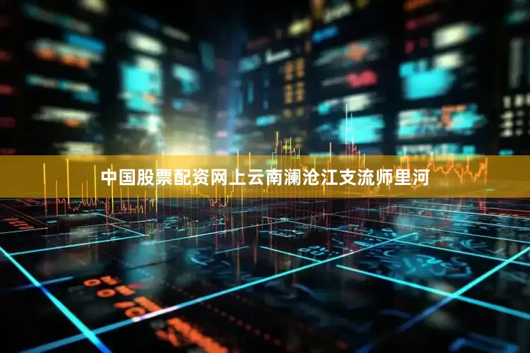 中国股票配资网上云南澜沧江支流师里河