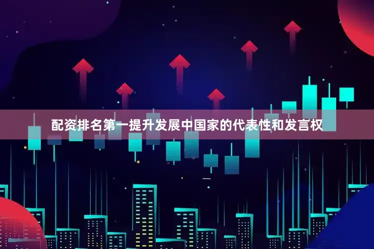 配资排名第一提升发展中国家的代表性和发言权