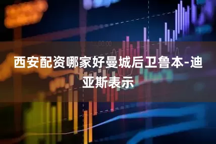 西安配资哪家好曼城后卫鲁本-迪亚斯表示