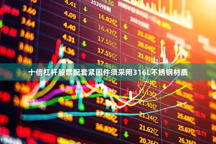 十倍杠杆股票配套紧固件须采用316L不锈钢材质